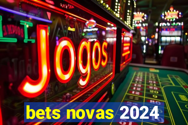 bets novas 2024